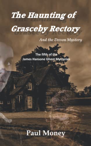 The Haunting of Grasceby Rectory and the Devon Mystery: The fifth of the James Hansone Ghost Mysteries