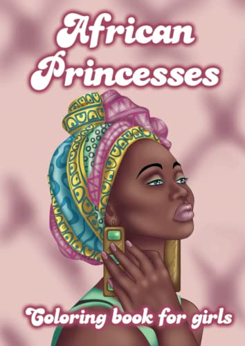 African Princesses Coloring book for girls: Book Pretty Black Women to Color - Drawings for Young Black Teenage Girls - Fashion Fans Dresses Decoration Modeling