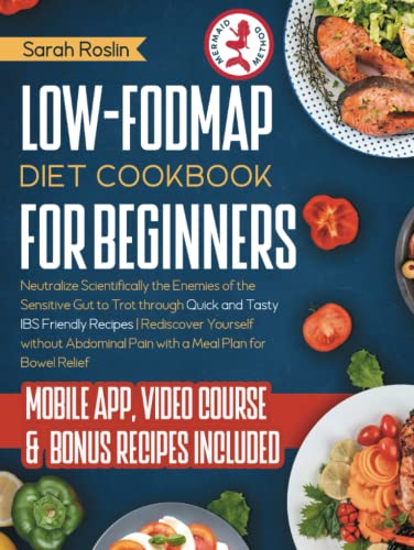 Low-FODMAP Diet Cookbook for Beginners: Neutralize Scientifically the Enemies of the Sensitive Gut to Trot Through Quick and Tasty IBS Friendly ... Pain with a Meal Plan for Bowel Relief