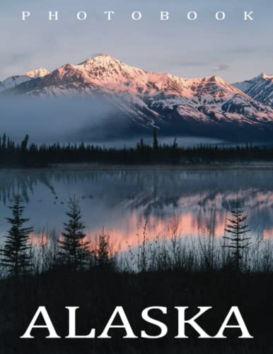 A Picture Book Of Alaska: Compelling Photos Of Alaska Collection As A Perfect Gift Idea For Family Relatives Friends Lover All Age