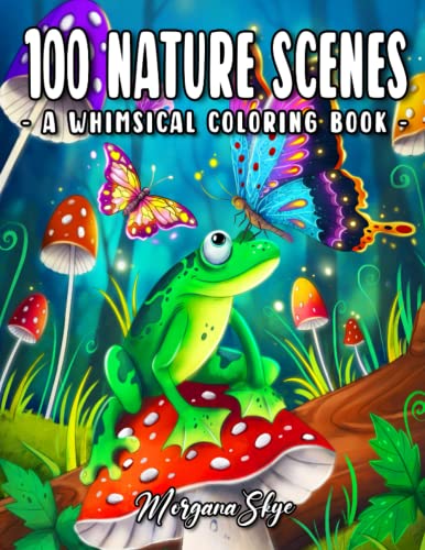 100 Nature Scenes: A Whimsical Coloring Book Featuring 100 Fun and Relaxing Nature Inspired Designs with Cute Animals, Beautiful Flowers, Lovely Butterflies and More