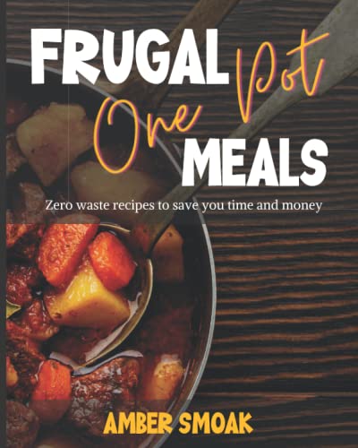 Frugal One Pot Meals: Zero Waste Recipes to Save You Time and Money