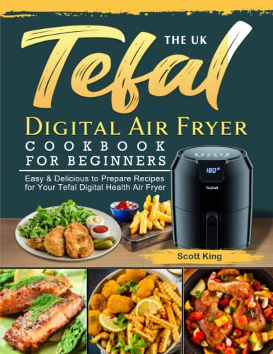 UK Tefal Digital Air Fryer Cookbook for Beginners : Easy and Delicious to Prepare Recipes for Your Tefal Digital Health Air Fryer