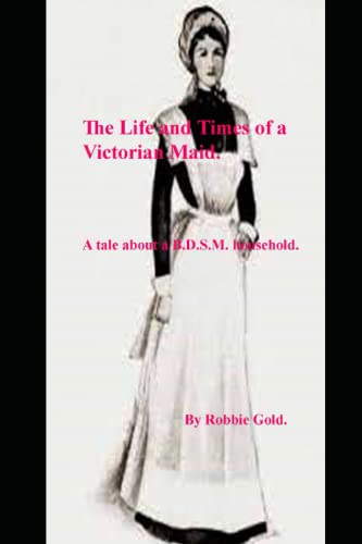 The life and times of a Victorian maid.: A tale about a B.D.S.M. household.