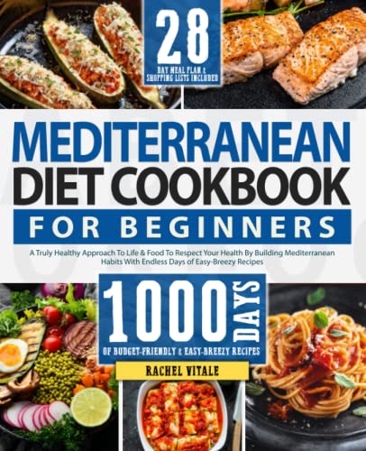Mediterranean Diet Cookbook for Beginners : A Truly Healthy Approach to Life and Food to Respect Your Health by Building Mediterranean Habits with Endless Days of Easy-Breezy Recipes 28-Day Meal Plan