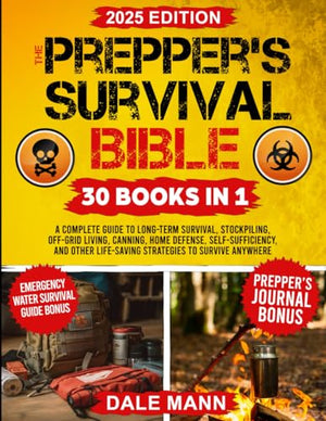 Prepper's Survival Bible : A Complete Guide to Long Term Survival, Stockpiling, off-Grid Living, Canning, Home Defense, Self-Sufficiency and Life-Saving Strategies to Survive Anywhere