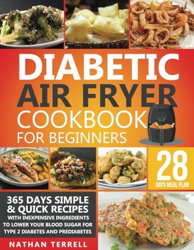 Diabetic Air Fryer Cookbook : 365 Days Quick and Delicious Recipes with Inexpensive Ingredients to Lower Your Blood Sugar for Type 2 Diabetes and Prediabetes 28 Days Healthy Meal Plan