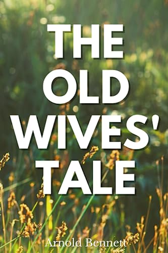The Old Wives' Tale: Classic Masterpiece Tale of Family Life (Annotated)