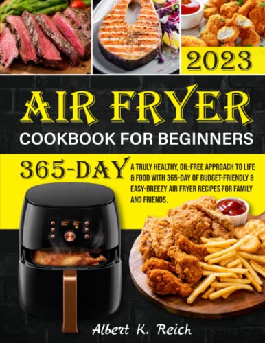 Air Fryer Cookbook for Beginners 2023 : A Truly Healthy, Oil-Free Approach to Life and Food with 365-Day of Budget-Friendly and Easy-Breezy Air Fryer Recipes for Family and Friends