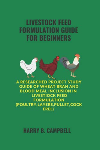 LIVESTOCK FEED FORMULATION GUIDE FOR BEGINNERS: A Researched Project Study Guide of Wheat bran and Blood meal Inclusion in Livestock Feed Formulation(Poultry,pullet,layers,cockerel)