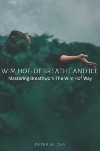 Wim Hof: Of Breathe and Ice: Mastering Breathwork The Wim Hof Way