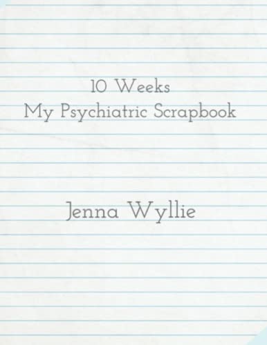 10 Weeks: My Psychiatric Scrapbook
