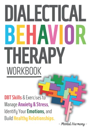 Dialectical Behavior Therapy Workbook : DBT Skills Workbook for Adults a Friendly Workbook to Manage Anxiety and Stress, Regulate Your Emotions, and Build Healthy Relationships