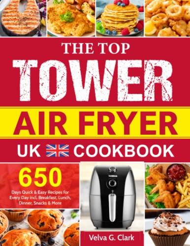 Top Tower Air Fryer UK Cookbook : 650 Days Quick and Easy Recipes for Every Day Incl. Breakfast, Lunch, Dinner, Snacks and More