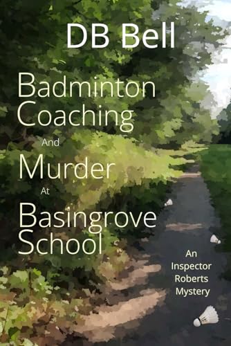 Badminton, Coaching and Murder at Basingrove School: An Inspector Roberts Mystery. (Detective Inspector Roberts Investigates)