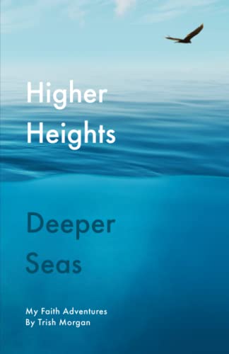 Higher Heights Deeper Seas: My Faith Adventure