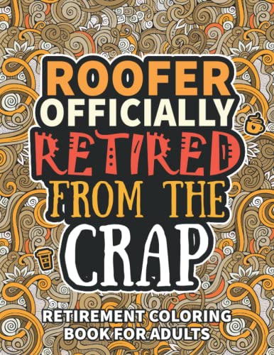 Roofer Gifts for Men: Retirement Gifts for Women Men : Funny Roofer Retirement Coloring Book Filled with Funny Retiring Quotes, Retired Roofer Gifts for Dad, Mom, Coworkers, Boss and Friends