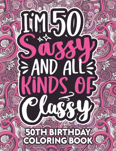 50th Birthday Gifts for Women: 50 Year Old Coloring Book : Funny 50th Birthday Coloring Book Filled with Funny Birthday Quotes, 50th Birthday Gifts for Women, Her, Mom, Aunt, Sister and Grandma for Stress Relief and Relaxation