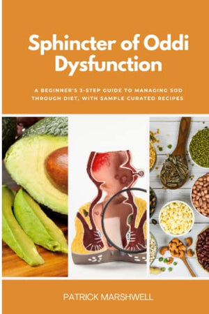 Sphincter of Oddi Dysfunction: A Beginner's 3-Step Guide to Managing SOD Through Diet, With Sample Curated Recipes