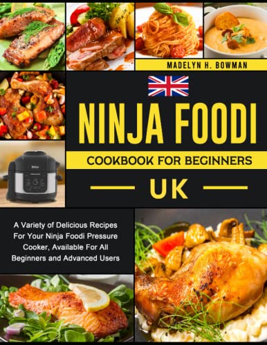 Ninja Foodi Cookbook for Beginners UK: A Variety of Delicious Recipes For Your Ninja Foodi Pressure Cooker, Available For All Beginners and Advanced Users