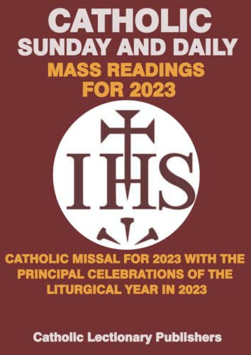 CATHOLIC SUNDAY AND DAILY MASS READINGS FOR 2023: CATHOLIC MISSAL 2023 WITH THE PRINCIPAL CELEBRATIONS OF THE LITURGICAL YEAR IN 2023 (Catholic Daily Missal for Mass (Catholic Daily Mass Readings))