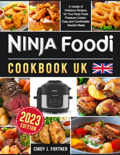 Ninja Foodi Cookbook UK 2023: A Variety of Delicious Recipes for Your Ninja Foodi Pressure Cooker, Easy and Comfortable Newbie Meals
