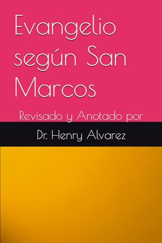 Evangelio según San Marcos: Revisado y Anotado por Dr. Henry Alvarez (Spanish Edition)