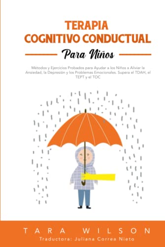 Terapia Cognitivo Conductual para Niños: Métodos y Ejercicios Probados para Ayudar a los Niños a Aliviar la Ansiedad, la Depresión y los Problemas Emocionales. Supera el TDAH, el TEPT y el TOC