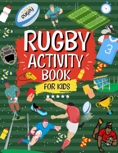 Rugby Activity Book for Kids: the Ultimate Rugby Themed Workbook for Boys and Girls Ages 6,7,8,9,10,11,12 : The Perfect Rugby Gift for Rugby Mad Kids Endless Hours of Rugby Fun Word Search, Colouring, Mazes and More