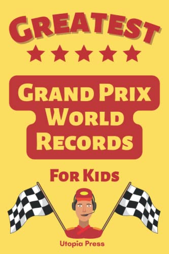 Greatest Grand Prix World Records For Kids: Grand Prix Gift Book Of World Records Including Driver Records, Race Records, Lap Records And Much More!