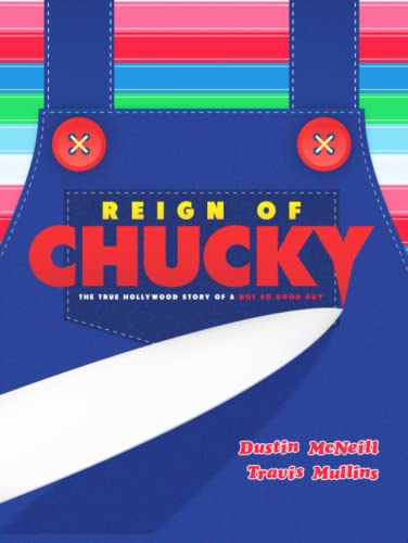 Reign of Chucky: the True Hollywood Story of a Not So Good Guy