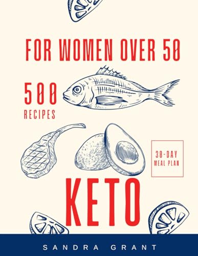 Complete Keto Diet Guide for Women After 50 : Cookbook for Beginners: 500 Recipes and 30-Day Meal Plan for Quick and Easy Low-Carb Homemade Cooking