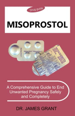 Misoprostol: A Comprehensive Guide to End Unwanted Pregnancy Safely and Completely