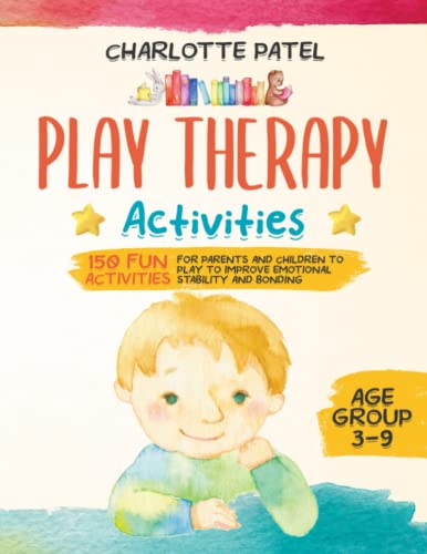 Play Therapy Activities: 150 Fun Activities For Parents and Children to Play to Improve Emotional Stability and Bonding