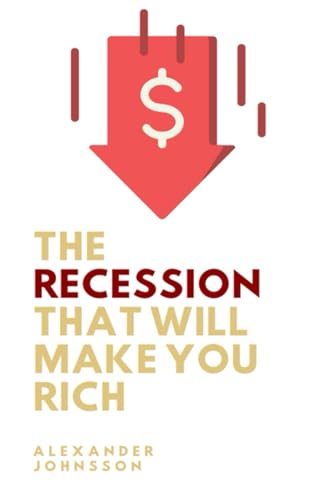 The recession that will make you rich: How to invest during a recession (Investing in your future)