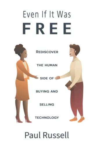 Even If It Was Free: Rediscover the human side of selling and buying technology