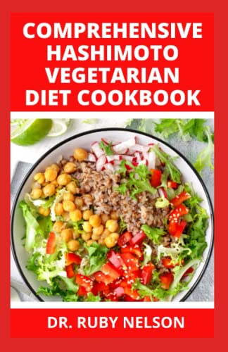 COMPREHENSIVE HASHIMOTO VEGETARIAN DIET COOKBOOK: Doctors Approved Delicious Vegan Diet Recipes To Prevent, Manage And Cure Thyroid, Hypothyroidism Or Autoimmune Diseases, Healing With Healthy Meals