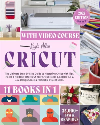 Cricut : 11 Books in 1 - the Ultimate Step-By-Step Guide to Mastering Cricut with Tips, Hacks and Hidden Features of Your Cricut Maker 3, Explore Air 2, Joy, Design Space and Profitable Project Ideas