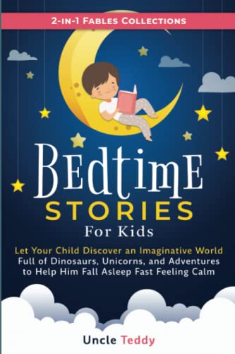 Bedtime Stories for Kids: Let Your Child Discover an Imaginative World Full of Dinosaurs, Unicorns, and Adventures to Help Him Fall Asleep Fast Feeling Calm