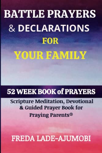 BATTLE PRAYERS & DECLARATIONS FOR YOUR FAMILY: 52 Week Scripture, Devotional & Guided Prayer Book for Praying Parents®