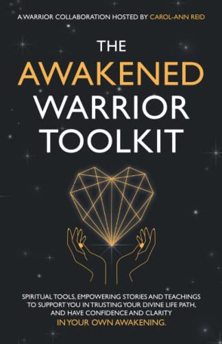 Awakened Warrior Toolkit : Empowering Stories and Spiritual Tools to Support Your Awakening Journey in Transforming Life's Challenges into Courage and Confidence
