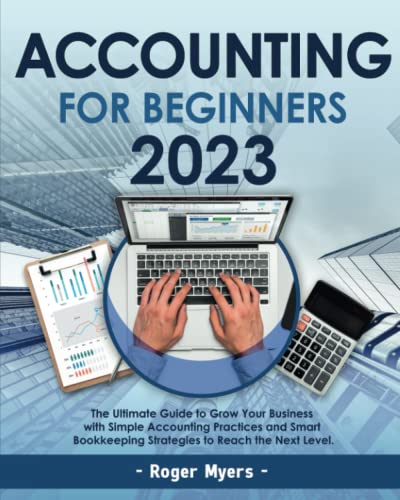 Accounting for Beginners 2023: The Ultimate Guide to Grow Your Business with Simple Accounting Practices and Smart Bookkeeping Strategies to Reach the Next Level