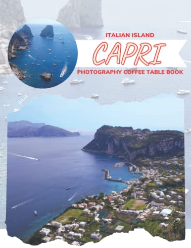 Italian Island Capri Photography Coffee Table Book: Cool Pictures That Create An Idea For You About a Nice Area In Italy Its Buildings style,coastal ... All Travels, Hiking,Tourism and Photos Lovers
