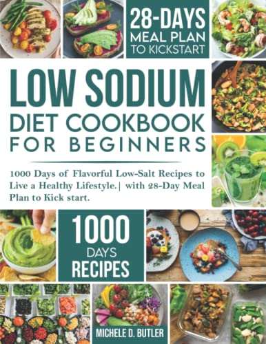 Low Sodium Diet Cookbook for Beginners : 1000 Days of Flavorful Low-Salt Recipes to Live a Healthy Lifestyle. with 28-Day Meal Plan to Kick Start