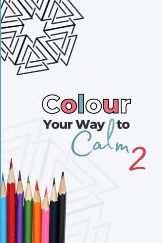 Colour your way to Calm 2: Adult Colouring book