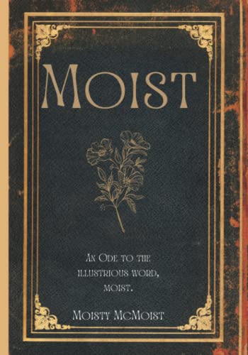 Moist: An Ode To The Illustrious Word, Moist.