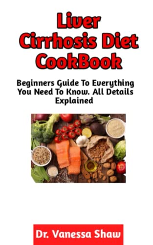 Liver Cirrhosis Diet CookBook: The Ultimate Guide To Eating Right With Liver Cirrhosis (Trigger Foods To Avoid, Best Dietary Options For Stubborn Symptoms And More)