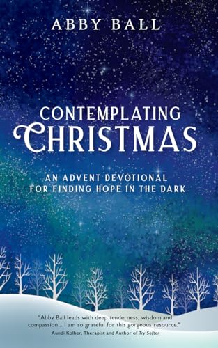 Contemplating Christmas: An Advent Devotional For Finding Hope in the Dark