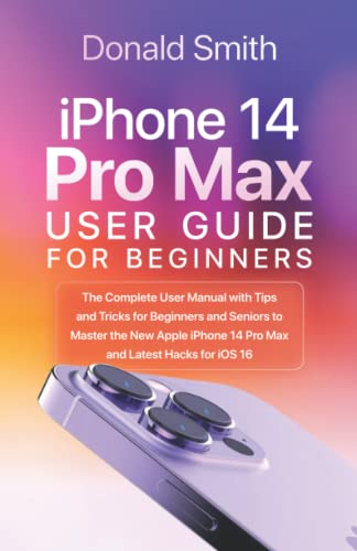iPhone 14 Pro Max User Guide for Beginners: The Complete User Manual with Tips and Tricks for Beginners and Seniors to Master the New Apple iPhone Pro Max and Latest Hacks for iOS 16