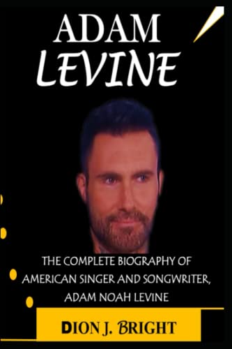 ADAM LEVINE BOOK: THE COMPLETE BIOGRAPHY OF AMERICAN SINGER AND SONGWRITER, ADAM NOAH LEVINE